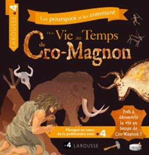 LES POURQUOI ET LES COMMENT DE LA VIE AU TEMPS DE CRO-MAGNON